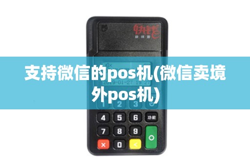 支持微信的pos机(微信卖境外pos机)