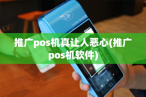 推广pos机真让人恶心(推广pos机软件)