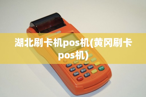 湖北刷卡机pos机(黄冈刷卡pos机)