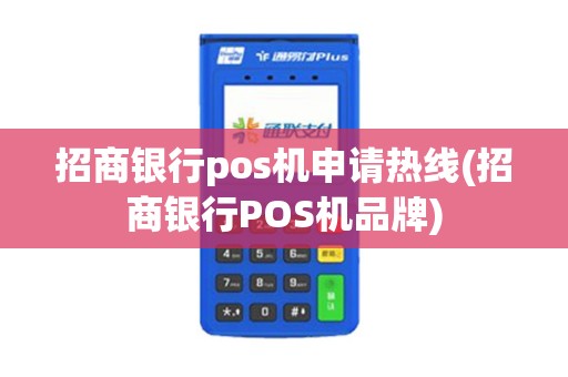 招商银行pos机申请热线(招商银行POS机品牌)