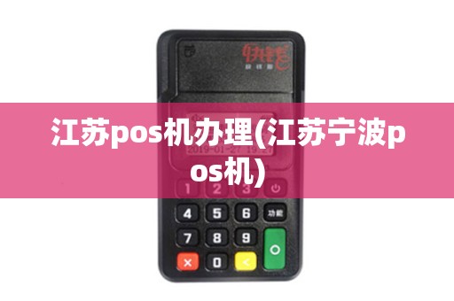 江苏pos机办理(江苏宁波pos机)