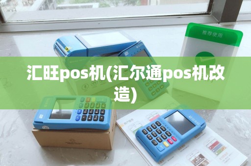 汇旺pos机(汇尔通pos机改造)
