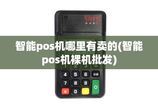 智能pos机哪里有卖的(智能pos机裸机批发)