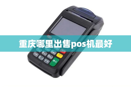 重庆哪里出售pos机最好