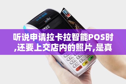 听说申请拉卡拉智能POS时,还要上交店内的照片,是真的吗