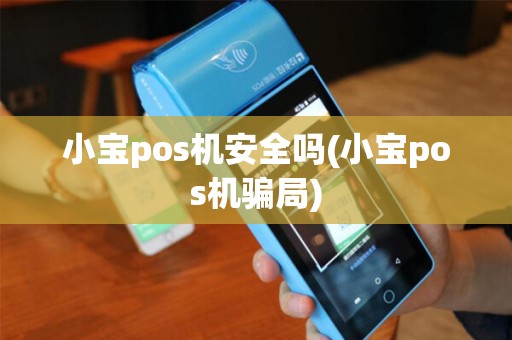 小宝pos机安全吗(小宝pos机骗局)