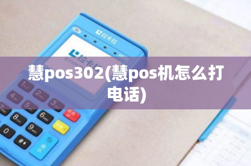 慧pos302(慧pos机怎么打电话)