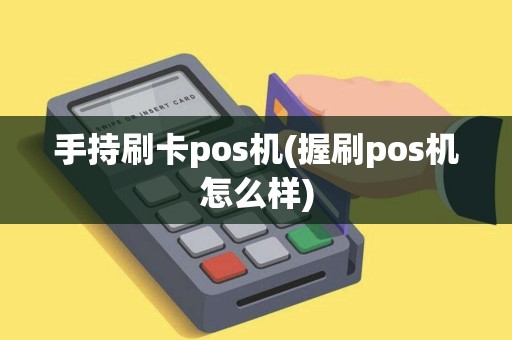 手持刷卡pos机(握刷pos机怎么样)