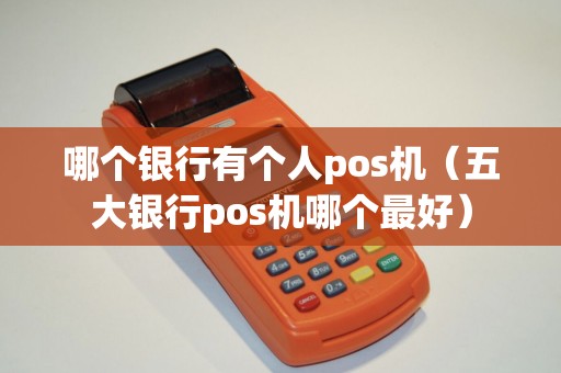 哪个银行有个人pos机（五大银行pos机哪个最好）