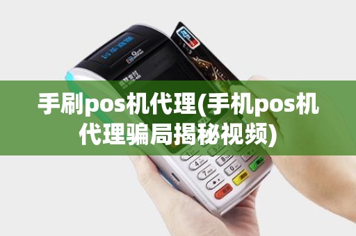 手刷pos机代理(手机pos机代理骗局揭秘视频)