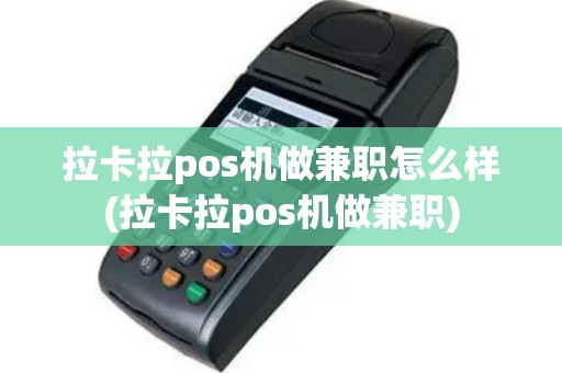 拉卡拉pos机做兼职怎么样(拉卡拉pos机做兼职)