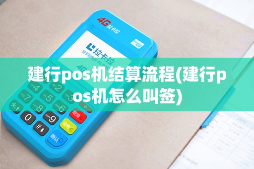建行pos机结算流程(建行pos机怎么叫签)
