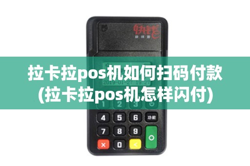拉卡拉pos机如何扫码付款(拉卡拉pos机怎样闪付)