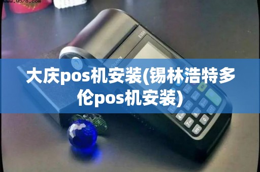 大庆pos机安装(锡林浩特多伦pos机安装)