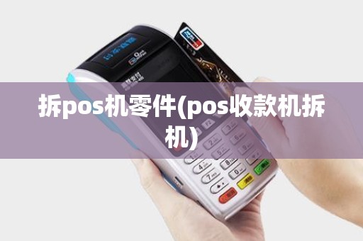 拆pos机零件(pos收款机拆机)