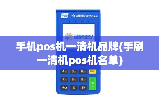 手机pos机一清机品牌(手刷一清机pos机名单)