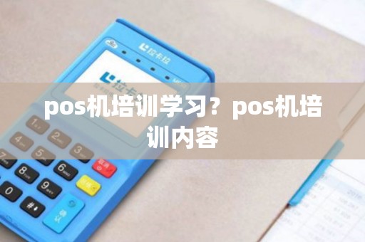 pos机培训学习？pos机培训内容