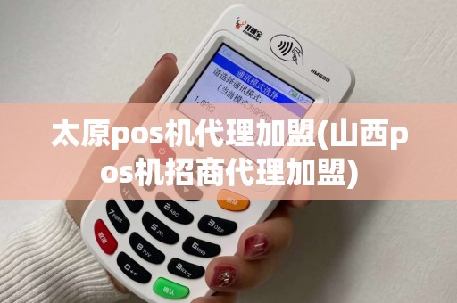 太原pos机代理加盟(山西pos机招商代理加盟)