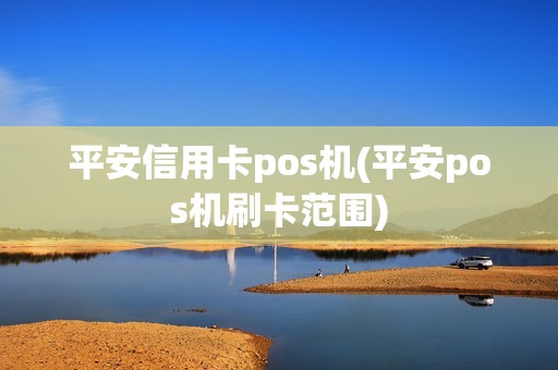 平安信用卡pos机(平安pos机刷卡范围)