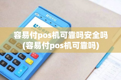 容易付pos机可靠吗安全吗(容易付pos机可靠吗)