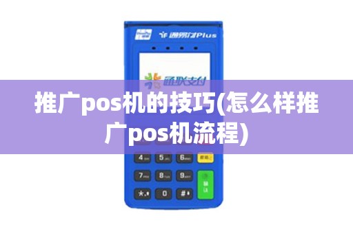 推广pos机的技巧(怎么样推广pos机流程)