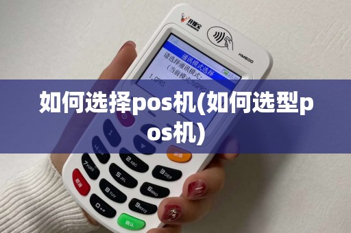 如何选择pos机(如何选型pos机)
