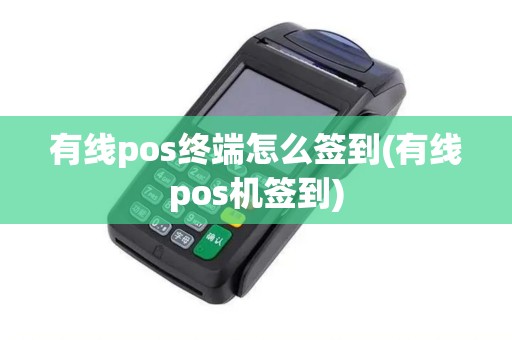 有线pos终端怎么签到(有线pos机签到)