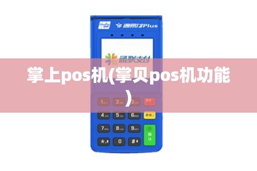 掌上pos机(掌贝pos机功能)