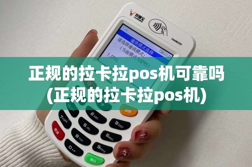 正规的拉卡拉pos机可靠吗(正规的拉卡拉pos机)