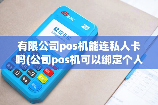 有限公司pos机能连私人卡吗(公司pos机可以绑定个人)
