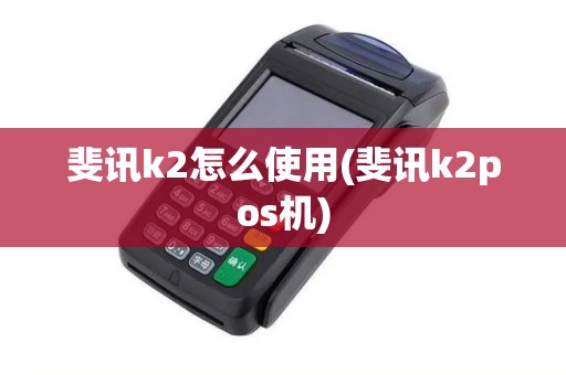斐讯k2怎么使用(斐讯k2pos机)