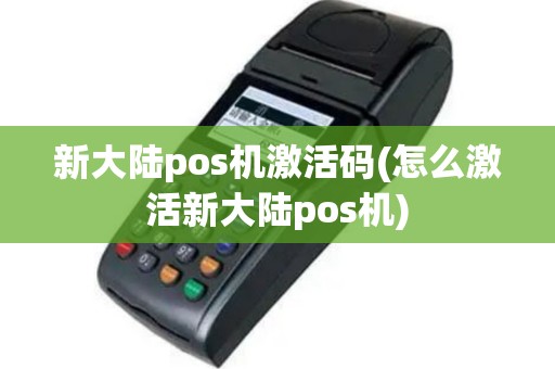 新大陆pos机激活码(怎么激活新大陆pos机)