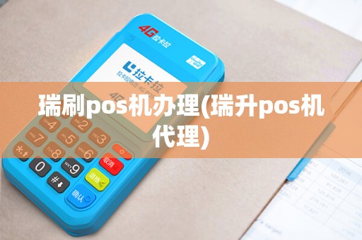 瑞刷pos机办理(瑞升pos机代理)