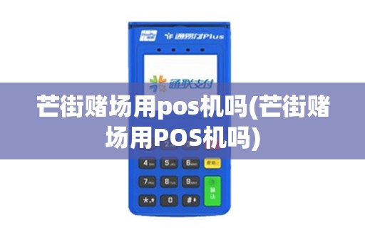 芒街赌场用pos机吗(芒街赌场用POS机吗)