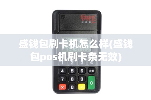 盛钱包刷卡机怎么样(盛钱包pos机刷卡条无效)