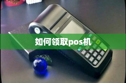 如何领取pos机
