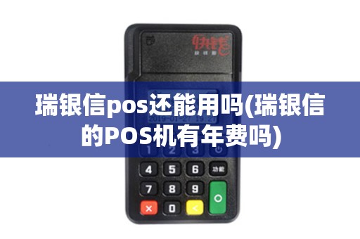 瑞银信pos还能用吗(瑞银信的POS机有年费吗)