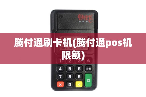 腾付通刷卡机(腾付通pos机限额)
