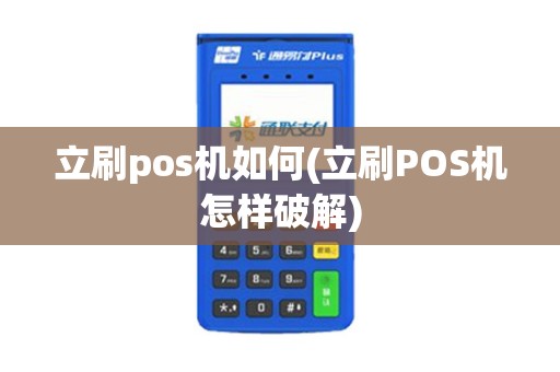 立刷pos机如何(立刷POS机怎样破解)