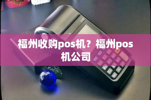 福州收购pos机？福州pos机公司