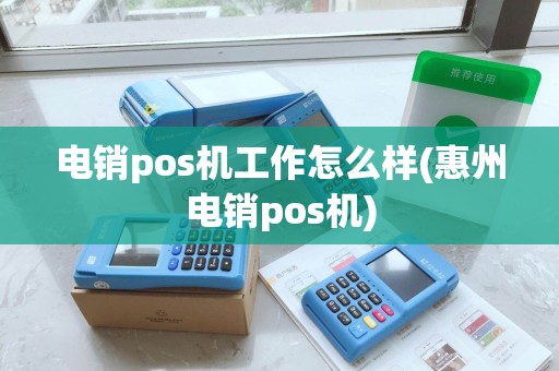 电销pos机工作怎么样(惠州电销pos机)