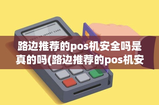 路边推荐的pos机安全吗是真的吗(路边推荐的pos机安全吗)