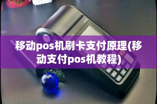 移动pos机刷卡支付原理(移动支付pos机教程)