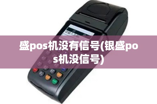 盛pos机没有信号(银盛pos机没信号)