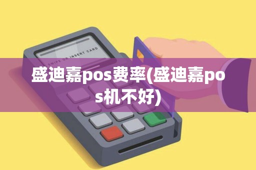 盛迪嘉pos费率(盛迪嘉pos机不好)