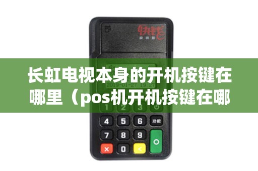 长虹电视本身的开机按键在哪里（pos机开机按键在哪里）