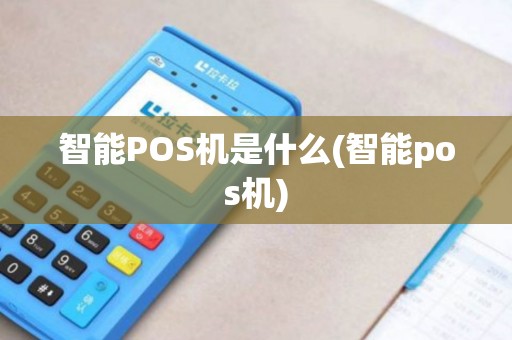 智能POS机是什么(智能pos机)