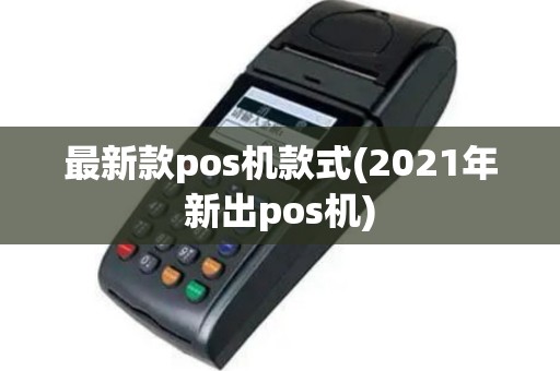 最新款pos机款式(2021年新出pos机)