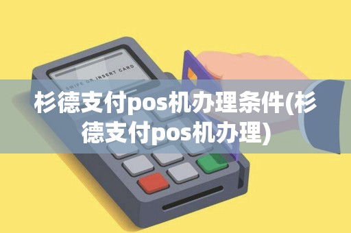 杉德支付pos机办理条件(杉德支付pos机办理)
