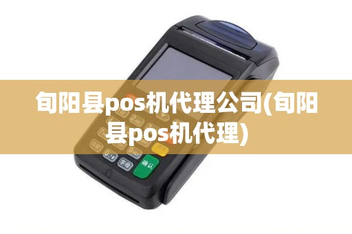 旬阳县pos机代理公司(旬阳县pos机代理)
